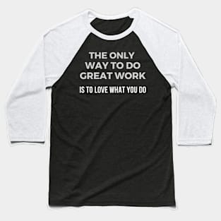 The only way to do great work is to love what you do Baseball T-Shirt